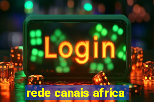 rede canais africa